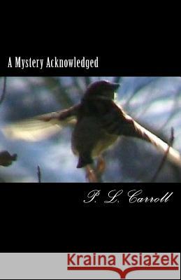 A Mystery Acknowledged: The Pearl, Blood and Ecstasy P. L. Carroll 9781466222830 Createspace