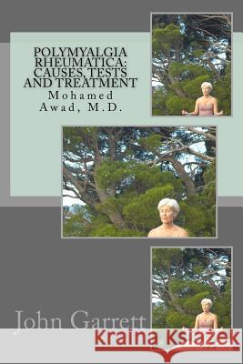 Polymyalgia Rheumatica: Causes, Tests and Treatment: Mohamed Awad, M.D. John Hewit 9781466223233 Createspace