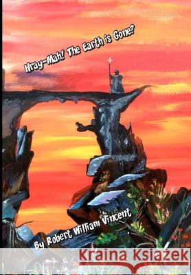 Hray-Mah! the Earth Is Gone? Robert William Vincent 9781466224360 Createspace