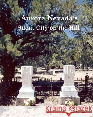 Aurora, Nevada's Silent City on the Hill Sue Silver 9781466224377 Createspace