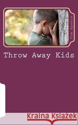 Throw Away Kids: Are we concerned enough to get involved? Spence, Tom 9781466224476 Createspace