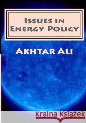 Issues in Energy Policy Akhtar Ali 9781466224599 Createspace