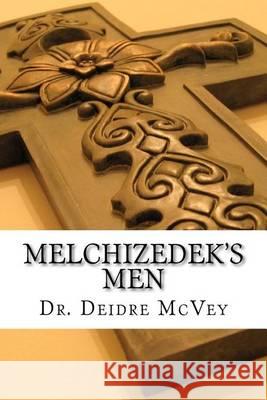 Melchizedek's Men Dr Deidre McVey 9781466224711