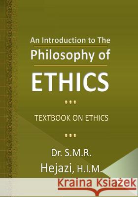 An Introduction to the Philosophy of Ethics: Textbook on Ethics Dr S. M. R. Hejazi 9781466224728 Createspace