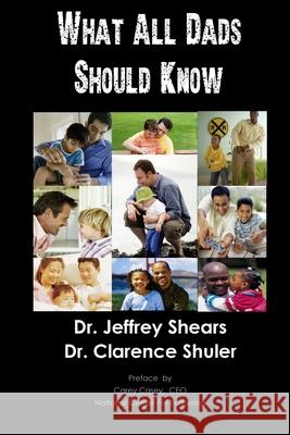 What All Dads Should Know Dr Jeffrey Shears Dr Clarence Shuler 9781466225534 Createspace