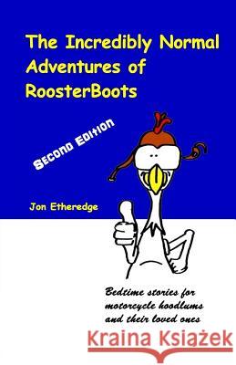 The Incredibly Normal Adventures of Roosterboots: 2nd Edition Jon Etheredge 9781466226005