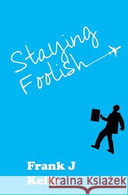 Staying Foolish Frank J. Kelly 9781466226067