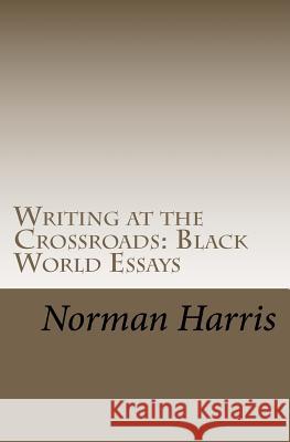 Writing at the Crossroads: Black World Essays Dr Norman Harris 9781466227712 Createspace