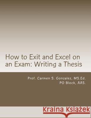 How to Exit and Excel on an Exam: Writing a thesis: A Step by Step Guide to Writing a Thesis Block Aas, Po 9781466230156 Createspace
