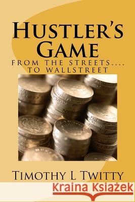 Hustler's Game: from the streets... to Wallstreet Twitty, Timothy L. 9781466230422 Createspace