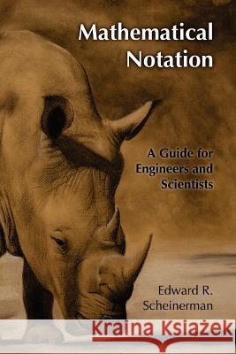 Mathematical Notation: A Guide for Engineers and Scientists Edward R. Scheinerman Jonah Scheinerman 9781466230521 Createspace