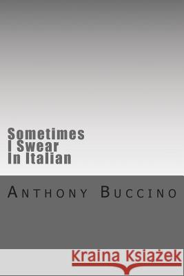 Sometimes I Swear In Italian Buccino, Anthony 9781466231719