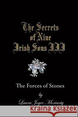 The Secrets of Nine Irish Sons III: The Forces of Stones Laura Joyce Moriarty 9781466232112