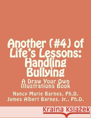 Another (#4) of Life's Lessons: Handling Bullying: A Draw Your Own Illustrations Book Nancy Marie Barne Jr. Ph. D. James Albert Barnes 9781466232747 Createspace