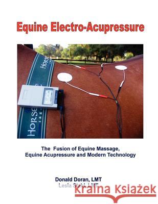 Equine Electro-Acupressure: The Fusion of Equine Massage, Equine Acupressure and Modern Technology Donald Dora Lesia Stah 9781466234116 Createspace