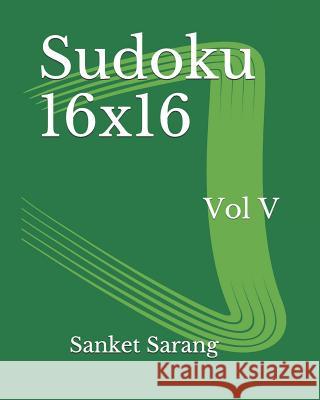 Sudoku 16x16 Vol V: Volume V Sanket Sarang 9781466237506 Createspace