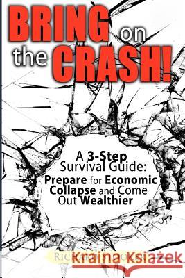 Bring on the Crash!: A 3-Step Practical Survival Guide: Prepare for Economic Collapse and Come Out Wealthier Richard Stooker 9781466240162 Createspace