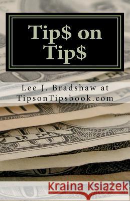 Tip$ on Tip$: Thriving in the Service Industry Lee J. Bradshaw A 9781466240346 Createspace