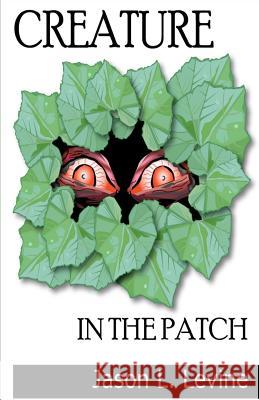 Creature in the Patch Jason L. Levine Ruben B. Salas 9781466242678