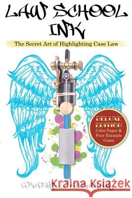 Law School Ink: The Secret Art of Highlighting Case Law [Deluxe Edition] Graeme L. Abraham 9781466243019 Createspace