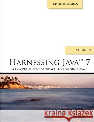 Harnessing Java 7: A Comprehensive Approach to Learning Java 7 - Vol. 2 MR Kishori Sharan 9781466244641 Createspace