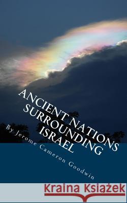 Ancient Nations Surrounding Israel: All The Bible Teaches About Goodwin, Jerome Cameron 9781466245853 Createspace