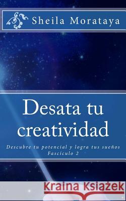 Desata tu creatividad: Descubre tu potencial y logra tus sueños Morataya, Sheila 9781466246034 Createspace