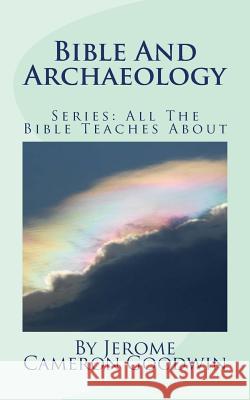 Bible And Archaeology: All The Bible Teaches About Goodwin, Jerome Cameron 9781466246263 Createspace