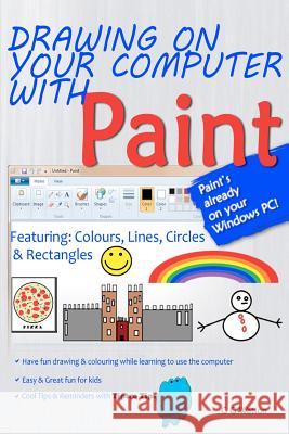 Drawing on your computer with Paint [White]: Colours, Lines, Circles and Rectangles Watson, G. G. 9781466247314 Createspace