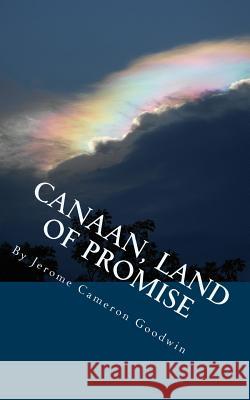 Canaan, Land Of Promise: All The Bible Teaches About Goodwin, Jerome Cameron 9781466248496 Createspace