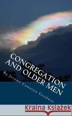 Congregation And Older Men: All The Bible Teaches About Goodwin, Jerome Cameron 9781466248618