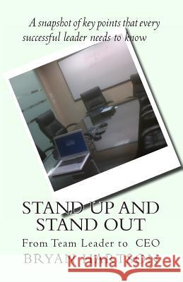 Stand Up and Stand Out: From Team Leader to CEO Bryan L. Hartso 9781466248908 Createspace
