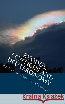 Exodus, Leviticus And Deuteronomy: All The Bible Teaches About Goodwin, Jerome Cameron 9781466248977 Createspace