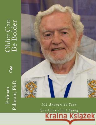 Older Can Be Bolder: 101 Answers to Your Questions about Aging Erdman B. Palmor 9781466249271 Createspace