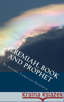 Jeremiah, Book And Prophet: All The Bible Teaches About Goodwin, Jerome Cameron 9781466249585 Createspace