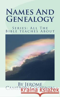 Names And Genealogy: All The Bible teaches About Goodwin, Jerome Cameron 9781466251830 Createspace