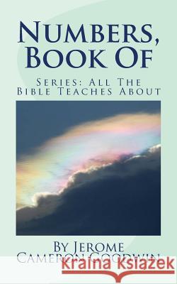 Numbers, Book Of: All The Bible Teaches About Goodwin, Jerome Cameron 9781466251939 Createspace