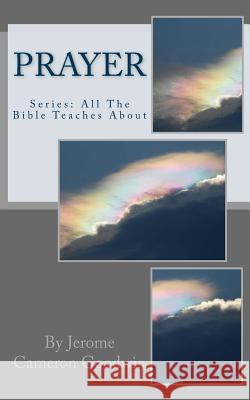 Prayer: All The Bible Teaches About Goodwin, Jerome Cameron 9781466252264 Createspace