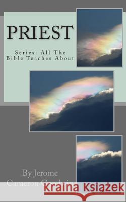 Priest: All The Bible Teaches About Goodwin, Jerome Cameron 9781466252332 Createspace