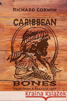 Caribbean Bones: Tales From a Paradise Lost Corwin, Richard William 9781466252585
