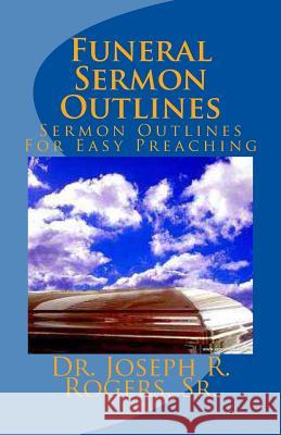 Funeral Sermon Outlines: Sermon Outlines For Easy Preaching Rogers, Sr. Joseph R. 9781466253377 Createspace