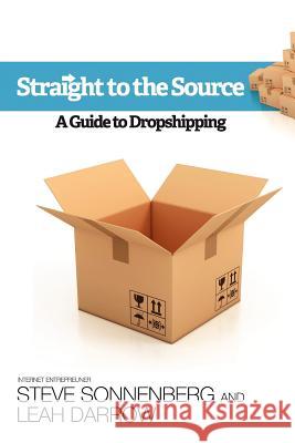 Straight to the Source: A Guide To Dropshipping Darrow, Leah 9781466253728