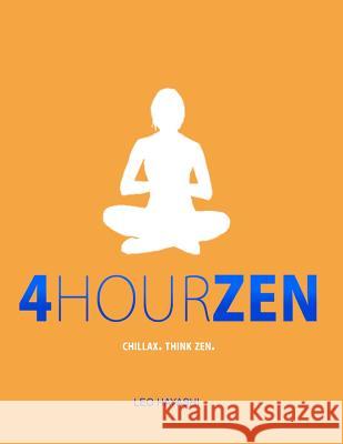 4-Hour Zen: Chillax. Think Zen. Leo Hayashi 9781466254350