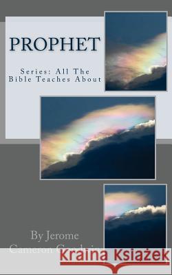 Prophet: All The Bible Teaches About Goodwin, Jerome Cameron 9781466254824 Createspace