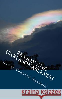 Reason And Unreasonableness: All The Bible Teaches About Goodwin, Jerome Cameron 9781466254916 Createspace