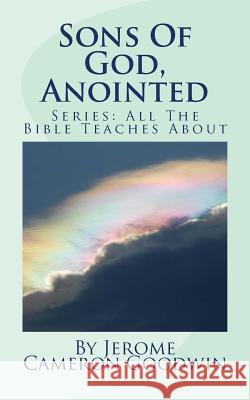 Sons Of God, Anointed: All The Bible Teaches About Goodwin, Jerome Cameron 9781466255043 Createspace