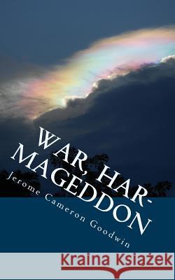 War, Har-Mageddon: All The Bible Teaches About Goodwin, Jerome Cameron 9781466255166 Createspace