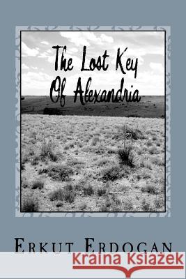 The Lost Key Of Alexandria Erdogan, Erkut 9781466255500 Createspace