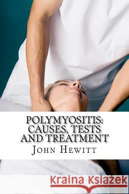 Polymyositis: Causes, Tests and Treatment John Hewit Mohamed Awa 9781466255685 Createspace