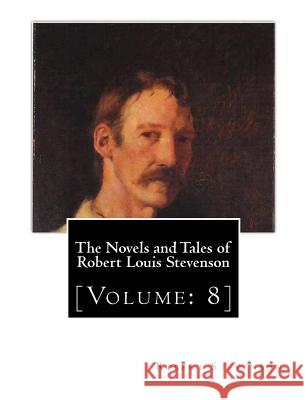 The Novels and Tales of Robert Louis Stevenson: [Volume: 8] Robert Louis Stevenson 9781466255821